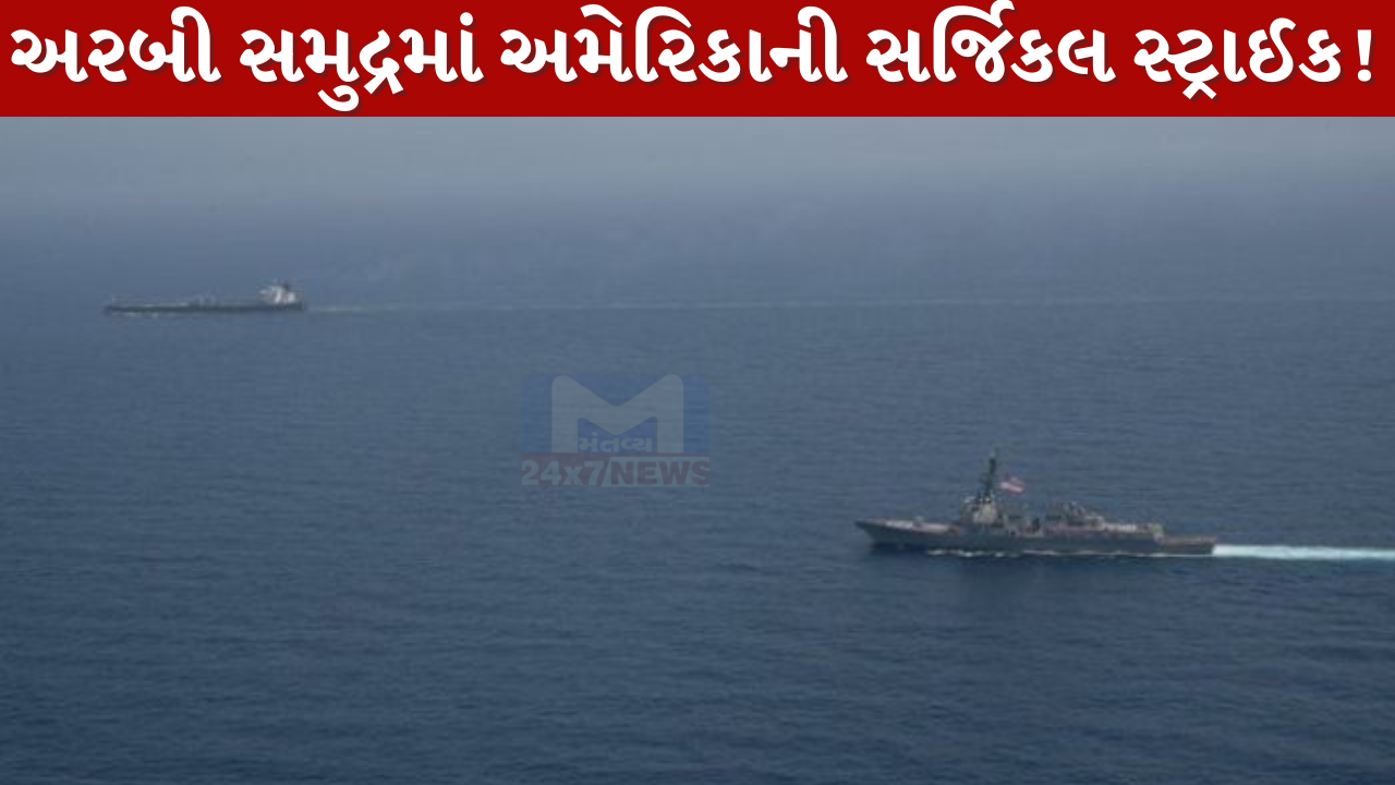 અરબી Sea માં અમેરિકાની સર્જિકલ સ્ટ્રાઈક!