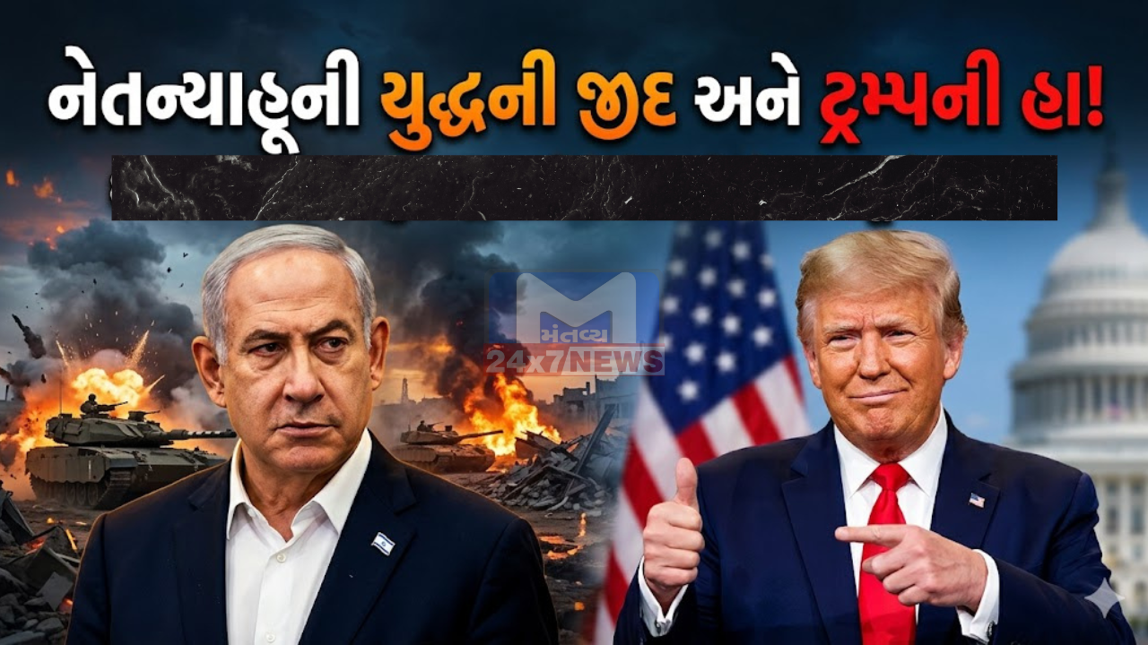 નેતન્યાહૂની યુદ્ધની જીદ અને Trump ની હા!