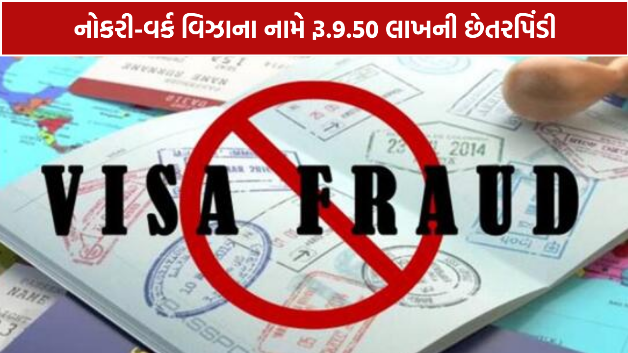 Visa Fraud: નોકરી-વર્ક વિઝાના નામે રૂ.9.50 લાખની છેતરપિંડી