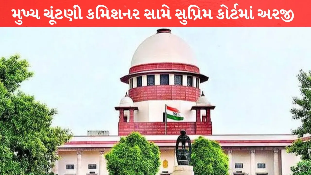 મુખ્ય ચૂંટણી કમિશનર સામે Supreme Court માં અરજી