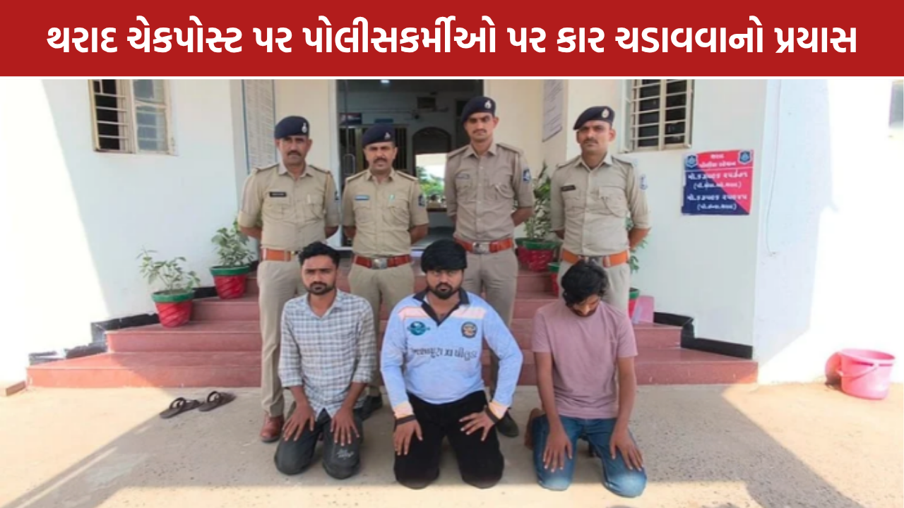 Tharad Police Attack: થરાદ ચેકપોસ્ટ પર પોલીસકર્મી પર કાર ચડાવવાનો પ્રયાસ, 3ની ધરપકડ