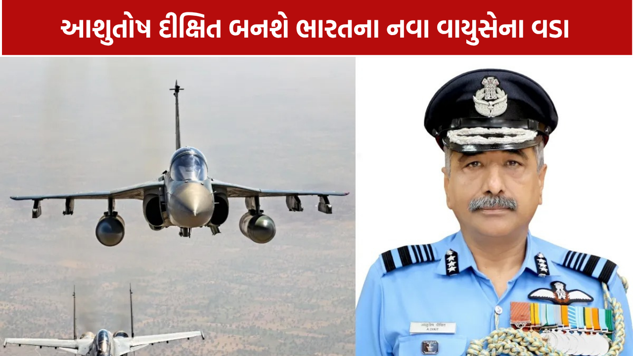Ashutosh Dixit Air Chief: આશુતોષ દીક્ષિત નવા વાયુસેના વડા, 31 ઓક્ટોબરથી સંભાળશે કમાન